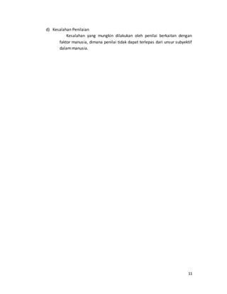 11
d) Kesalahan Penilaian
Kesalahan yang mungkin dilakukan oleh penilai berkaitan dengan
faktor manusia, dimana penilai tidak dapat terlepas dari unsur subyektif
dalam manusia.
 