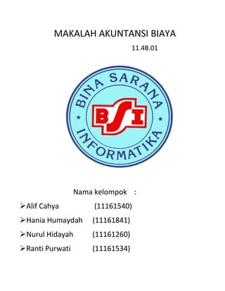 MAKALAH AKUNTANSI BIAYA
11.4B.01
Nama kelompok :
Alif Cahya (11161540)
Hania Humaydah (11161841)
Nurul Hidayah (11161260)
Ranti Purwati (11161534)
 