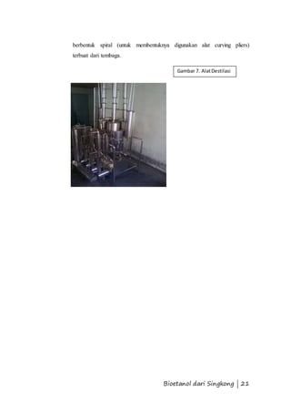 berbentuk spiral (untuk membentuknya digunakan alat curving pliers) 
terbuat dari tembaga. 
Gambar 7. Alat Destilasi 
Bioetanol dari Singkong | 21 
 