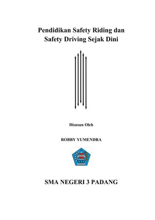 Pendidikan Safety Riding dan
Safety Driving Sejak Dini
Disusun Oleh
ROBBY YUMENDRA
SMA NEGERI 3 PADANG
 