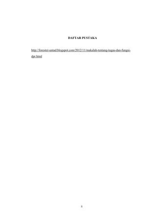 DAFTAR PUSTAKA

http://forester-untad.blogspot.com/2012/11/makalah-tentang-tugas-dan-fungsidpr.html

ii

 