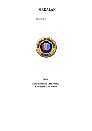 MAKALAH
ETIKA BISNIS
Oleh :
Nelatul Badria (01110050)
Ekonomi, Akuntansi
 