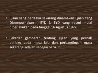 • Ejaan yang berlaaku sekarang dinamakan Ejaan Yang
Disempurnakan ( EYD ). EYD yang resmi mulai
diberlakukan pada tanggal ...