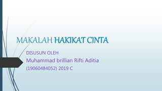 MAKALAH HAKIKAT CINTA
DISUSUN OLEH
Muhammad brillian Rifti Aditia
(19060484052) 2019 C
 