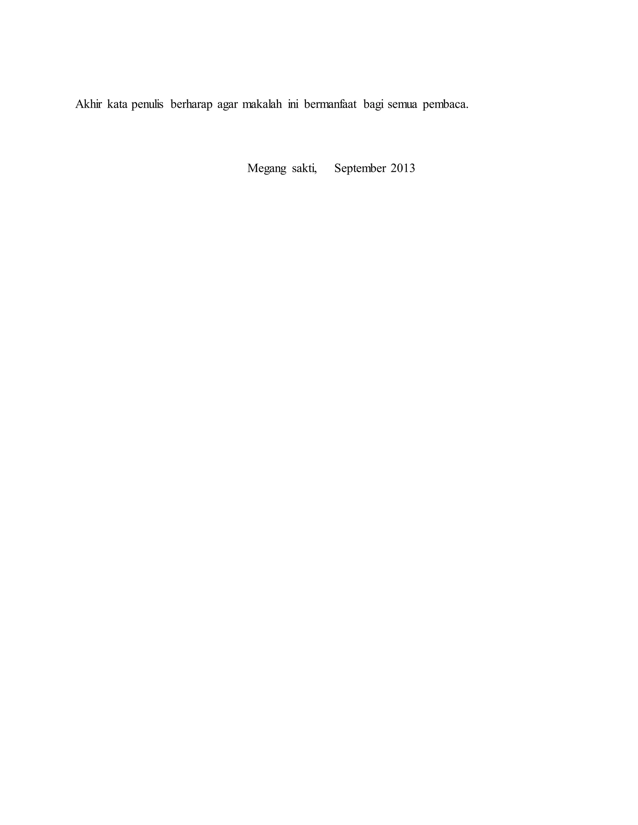 Akhir kata penulis berharap agar makalah ini bermanfaat bagi semua pembaca.
Megang sakti, September 2013
 