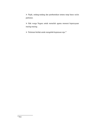 Pajak, undang-undang dan pembentukan tentara tetap harus seizin
parlemen.
Hak warga Negara untuk memeluk agama menurut kepercayaan
masing-masing .
Parlemen berhak untuk mengubah keputusan raja.10

10

Ibid.

 