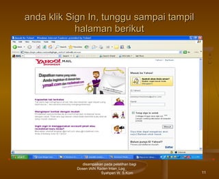 anda klik Sign In, tunggu sampai tampil
halaman berikut

disampaikan pada pelatihan bagi
Dosen IAIN Raden Intan_Lpg_
Syahperi W. S.Kom

11

 