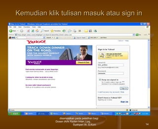 Kemudian klik tulisan masuk atau sign in

disampaikan pada pelatihan bagi
Dosen IAIN Raden Intan_Lpg_
Syahperi W. S.Kom

14

 