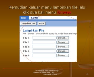Kemudian keluar menu lampirkan file lalu
klik dua kali menu Browse

disampaikan pada pelatihan bagi
Dosen IAIN Raden Intan_Lpg_
Syahperi W. S.Kom

21

 