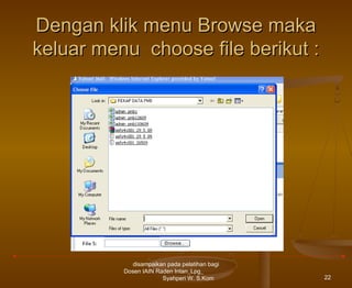 Dengan klik menu Browse maka
keluar menu choose file berikut :

disampaikan pada pelatihan bagi
Dosen IAIN Raden Intan_Lpg_
Syahperi W. S.Kom

22

 