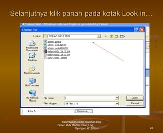 Selanjutnya klik panah pada kotak Look in…

disampaikan pada pelatihan bagi
Dosen IAIN Raden Intan_Lpg_
Syahperi W. S.Kom

23

 