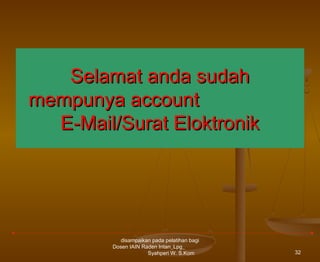 Selamat anda sudah
mempunya account
E-Mail/Surat Eloktronik

disampaikan pada pelatihan bagi
Dosen IAIN Raden Intan_Lpg_
Syahperi W. S.Kom

32

 