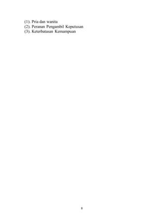 (1). Pria dan wanita 
(2). Peranan Pengambil Keputusan 
(3). Keterbatasan Kemampuan 
8 
 
