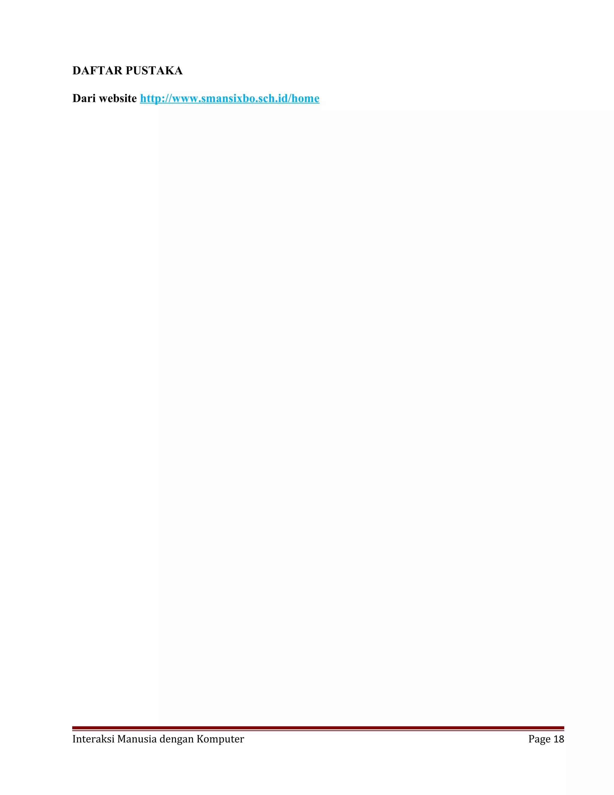 DAFTAR PUSTAKA
Dari website http://www.smansixbo.sch.id/home
Interaksi Manusia dengan Komputer Page 18
 