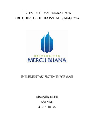 SISTEM INFORMASI MANAJEMEN
PROF. DR. IR. H. HAPZI ALI, MM,CMA
IMPLEMENTASI SISTEM INFORMASI
DISUSUN OLEH
ASENAH
43216110336
 