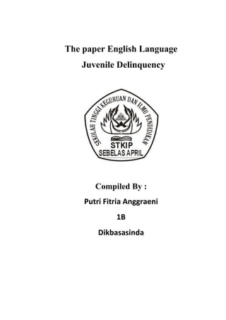 The paper English Language
Juvenile Delinquency
Compiled By :
Putri Fitria Anggraeni
1B
Dikbasasinda
 