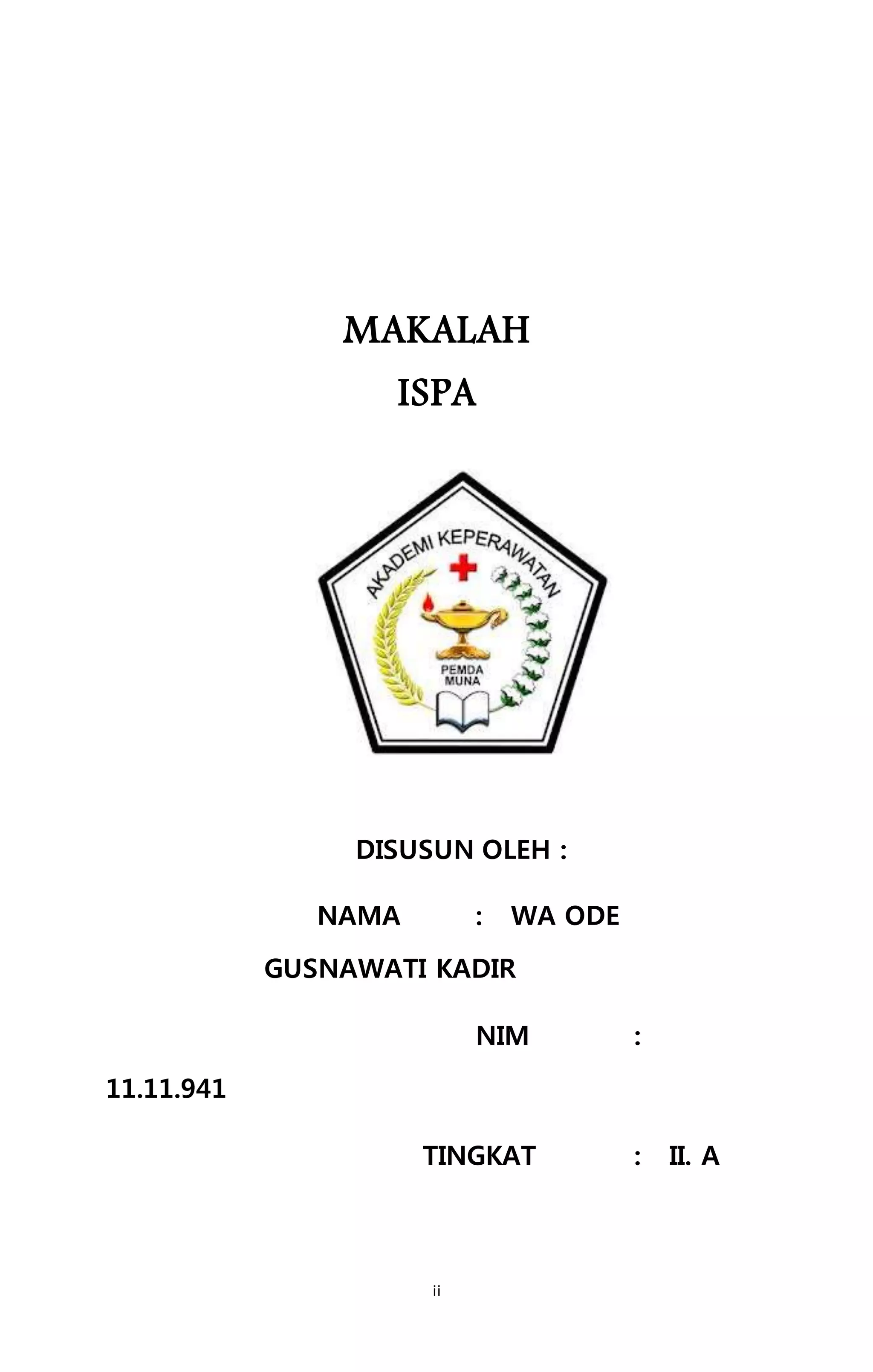 MAKALAH 
ISPA 
DISUSUN OLEH : 
NAMA : WA ODE 
GUSNAWATI KADIR 
ii 
NIM : 
11.11.941 
TINGKAT : II. A 
 