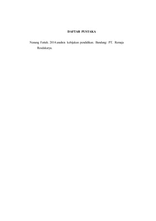 DAFTAR PUSTAKA
Nanang Fattah. 2014.analisis kebijakan pendidikan. Bandung: PT. Remaja
Rosdakarya.
 