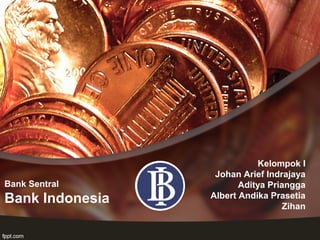 Bank Sentral
Bank Indonesia
Kelompok I
Johan Arief Indrajaya
Aditya Priangga
Albert Andika Prasetia
Zihan
 