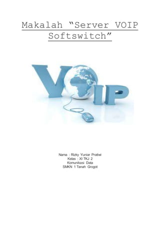 Makalah “Server VOIP
Softswitch”
Nama : Rizky Yuniar Pratiwi
Kelas : XI TKJ 2
Komunikasi Data
SMKN 1 Tanah Grogot
 