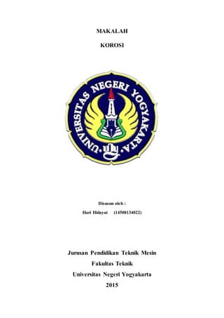 MAKALAH
KOROSI
Disusun oleh :
Hari Hidayat (14508134022)
Jurusan Pendidikan Teknik Mesin
Fakultas Teknik
Universitas Negeri Yogyakarta
2015
 
