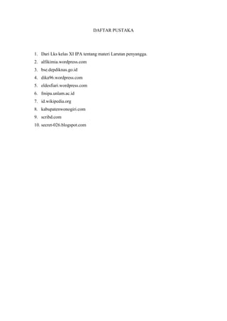 DAFTAR PUSTAKA

1. Dari Lks kelas XI IPA tentang materi Larutan penyangga.
2. alfikimia.wordpress.com
3. bse.depdiknas.go.id
4. dika96.wordpress.com
5. eldesfiari.wordpress.com
6. fmipa.unlam.ac.id
7. id.wikipedia.org
8. kabupatenwonogiri.com
9. scribd.com
10. secret-026.blogspot.com

 