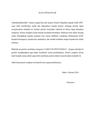 KATA PENGANTAR

Alhamdulillahirobbil „Alamin segala Puji dan Syukur Penulis Panjatkan kepada Allah SWT
yang telah memberikan taufik dan hidayahnya kepada penulis sehingga penulis dapat
menyelesaikan makalah ini, Namun penulis menyadari makalah ini belum dapat dikatakan
sempurna karena mungkin masih banyak kesalahan-kesalahan. Shalawat serta salam semoga
selalu dilimpahkan kepada junjunan kita semua habibana wanabiana Muhammad SAW,
kepada keluarganya, kepada para sahabatnya, dan mudah-mudahan sampai kepada kita selaku
umatnya.
Makalah ini penulis membahas mengenai “LARUTAN PENYANGGA”, dengan makalah ini
penulis mengharapkan agar dapat membantu sistem pembelajaran. Penulis ucapkan terima
kasih kepada semua pihak yang telah membantu penulis dalam menyelesaikan makalah ini.

Akhir kata penulis ucapkan terimakasih atas segala perhatiannya.

Raha, Februari 2014

Penyusun

 