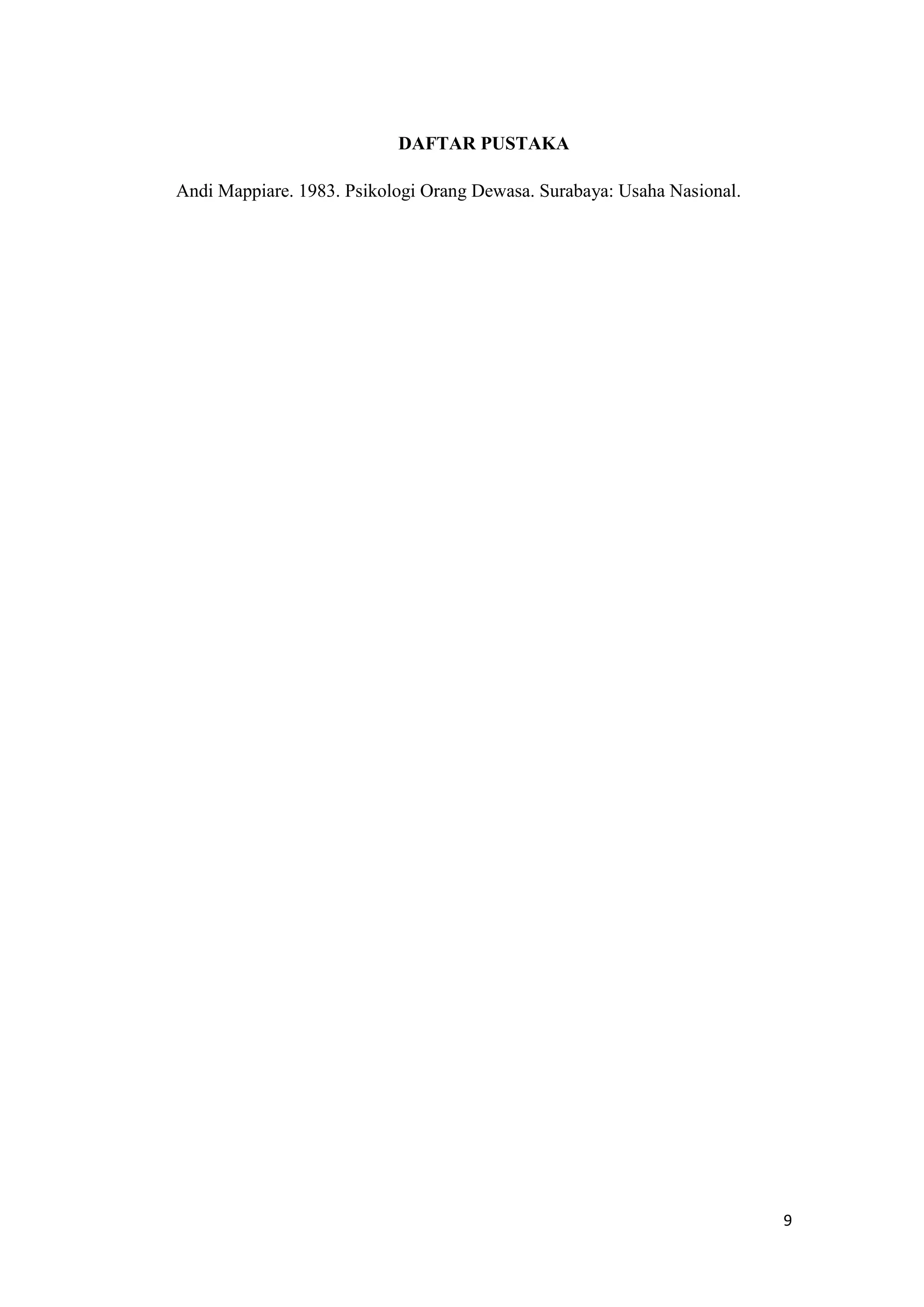 DAFTAR PUSTAKA
Andi Mappiare. 1983. Psikologi Orang Dewasa. Surabaya: Usaha Nasional.

9

 