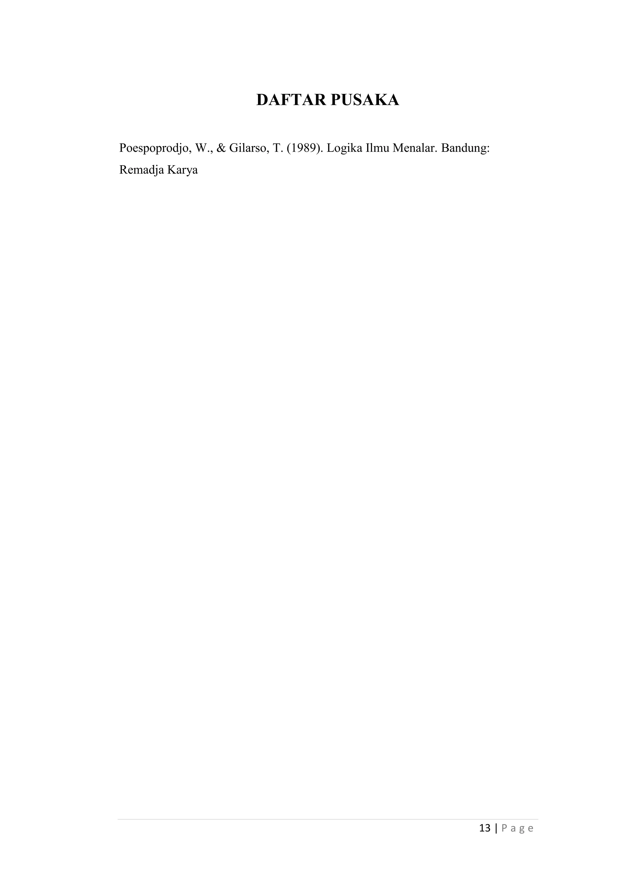 DAFTAR PUSAKA
Poespoprodjo, W., & Gilarso, T. (1989). Logika Ilmu Menalar. Bandung:
Remadja Karya

13 | P a g e

 
