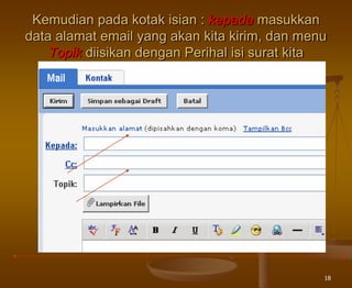18
Kemudian pada kotak isian : kepada masukkan
data alamat email yang akan kita kirim, dan menu
Topik diisikan dengan Perihal isi surat kita
 