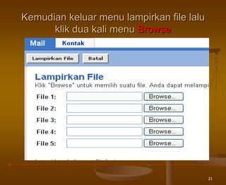 21
Kemudian keluar menu lampirkan file lalu
klik dua kali menu Browse
 