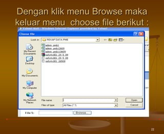22
Dengan klik menu Browse maka
keluar menu choose file berikut :
 
