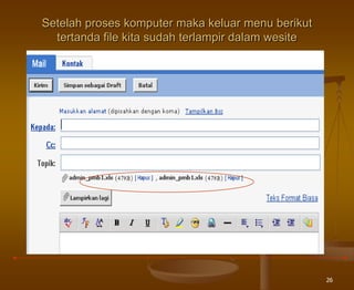 26
Setelah proses komputer maka keluar menu berikut
tertanda file kita sudah terlampir dalam wesite
 