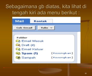 16
Sebagaimana gb diatas, kita lihat di
tengah kiri ada menu berikut :
 