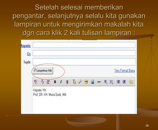 20
Setelah selesai memberikan
pengantar, selanjutnya selalu kita gunakan
lampiran untuk mengirimkan makalah kita
dgn cara klik 2 kali tulisan lampiran :
 