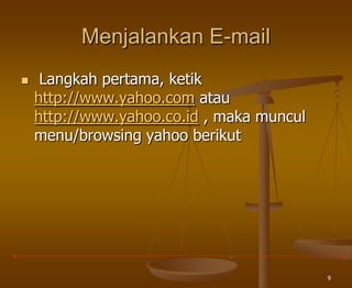 9
Menjalankan E-mail
 Langkah pertama, ketik
http://www.yahoo.com atau
http://www.yahoo.co.id , maka muncul
menu/browsing yahoo berikut
 