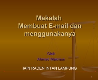 1
MakalahMakalah
Membuat E-mailMembuat E-mail dandan
menggunakanyamenggunakanya
OlehOleh
Ahmad MakmunAhmad Makmun
IAIN RAD...
