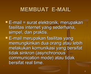 2
MEMBUAT E-MAILMEMBUAT E-MAIL
 E-mailE-mail == surat elektronik, merupakansurat elektronik, merupakan
fasilitas internef...