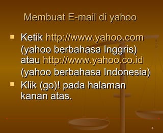 3
MMembuat E-mail di yahooembuat E-mail di yahoo
 KKetiketik http://www.yahoo.comhttp://www.yahoo.com
(yahoo berbahasa In...