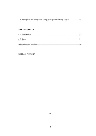4
3.2. Pengaplikasian Rangkaian Multiplexer pada Gerbang Logika......................14
BAB IV PENUTUP
4.1. Kesimpulan.....................................................................................................15
4.2. Saran..............................................................................................................15
Pertanyaan dan Jawaban.......................................................................................16
DAFTAR PUSTAKA
iii
 