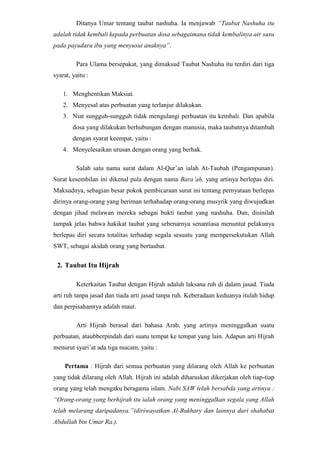 Arti Taubat Nashuha Makna Taubat menurut pengertian bahasa ialah kembali. Maksudnya ialah kembali pulang mengikuti jalan yang benar dengan meninggalkan jalan yang sesat. Allah SWT, berfirman yang artinya : <br />“Hai orang-orang yang beriman, bertaubatlah kepada Allah dengan Taubat yang semurni-murninya, mudah-mudahan Tuhan kamu akan menghapus kesalahan-kesalahanmu dan memasukan kamu kedalam surga yang mengalir di bawahnya sungai-sungai”.(QS. At-Tahrim : 8) <br />Ayat diatas merupakan seruan kepada orang-orang yang beriman agar kembali kepada Allah dari perbuatan-perbuatan dosa dengan Taubat yang benar-benar murni dan tulus, yaitu dengan niat sungguh-sungguh tidak mengulangi perbuatan maksiat itu kembali, sesudah menyesalatas perbuatan yang terlanjur dilakukan. Sebab Taubat yang Nashuha akan menghapus dosa dan memasukannya kedalam surga.<br />Ubay bin Ka’ab Ra. Mengatakan, “Kami telah diberitahu bahwa akan terjadi pada umat ini saat mendekati hari kiamat yaitu :<br />Orang yang berhubungan badan dengan istri atau budaknya pada dubur,