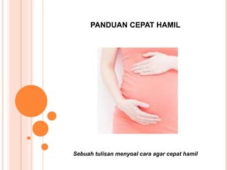 PANDUAN CEPAT HAMIL
Sebuah tulisan menyoal cara agar cepat hamil
 
