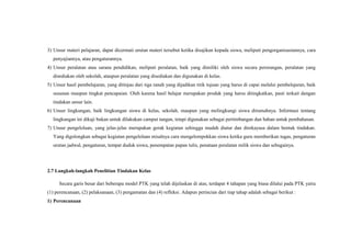 3) Unsur materi pelajaran, dapat dicermati urutan materi tersebut ketika disajikan kepada siswa, meliputi pengorganisasiannya, cara
penyajiannya, atau pengaturannya.
4) Unsur peralatan atau sarana pendidikan, meliputi peralatan, baik yang dimiliki oleh siswa secara perorangan, peralatan yang
disediakan oleh sekolah, ataupun peralatan yang disediakan dan digunakan di kelas.
5) Unsur hasil pembelajaran, yang ditinjau dari tiga ranah yang dijadikan titik tujuan yang harus di capai melalui pembelajaran, baik
susunan maupun tingkat pencapaian. Oleh karena hasil belajar merupakan produk yang harus ditingkatkan, pasti terkait dengan
tindakan unsur lain.
6) Unsur lingkungan, baik lingkungan siswa di kelas, sekolah, maupun yang melingkungi siswa dirumahnya. Informasi tentang
lingkungan ini dikaji bukan untuk dilakukan camput tangan, tetapi digunakan sebagai pertimbangan dan bahan untuk pembahasan.
7) Unsur pengelolaan, yang jelas-jelas merupakan gerak kegiatan sehingga mudah diatur dan direkayasa dalam bentuk tindakan.
Yang digolongkan sebagai kegiatan pengelolaan misalnya cara mengelompokkan siswa ketika guru memberikan tugas, pengaturan
urutan jadwal, pengaturan, tempat duduk siswa, penempatan papan tulis, penataan peralatan milik siswa dan sebagainya.
2.7 Langkah-langkah Penelitian Tindakan Kelas
Secara garis besar dari beberapa model PTK yang telah dijelaskan di atas, terdapat 4 tahapan yang biasa dilalui pada PTK yaitu
(1) perencanaan, (2) pelaksanaan, (3) pengamatan dan (4) refleksi. Adapun perincian dari tiap tahap adalah sebagai berikut :
1) Perencanaan
 