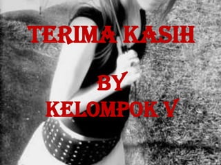 BY
KELOMPOK V
TERIMA KASIH
 