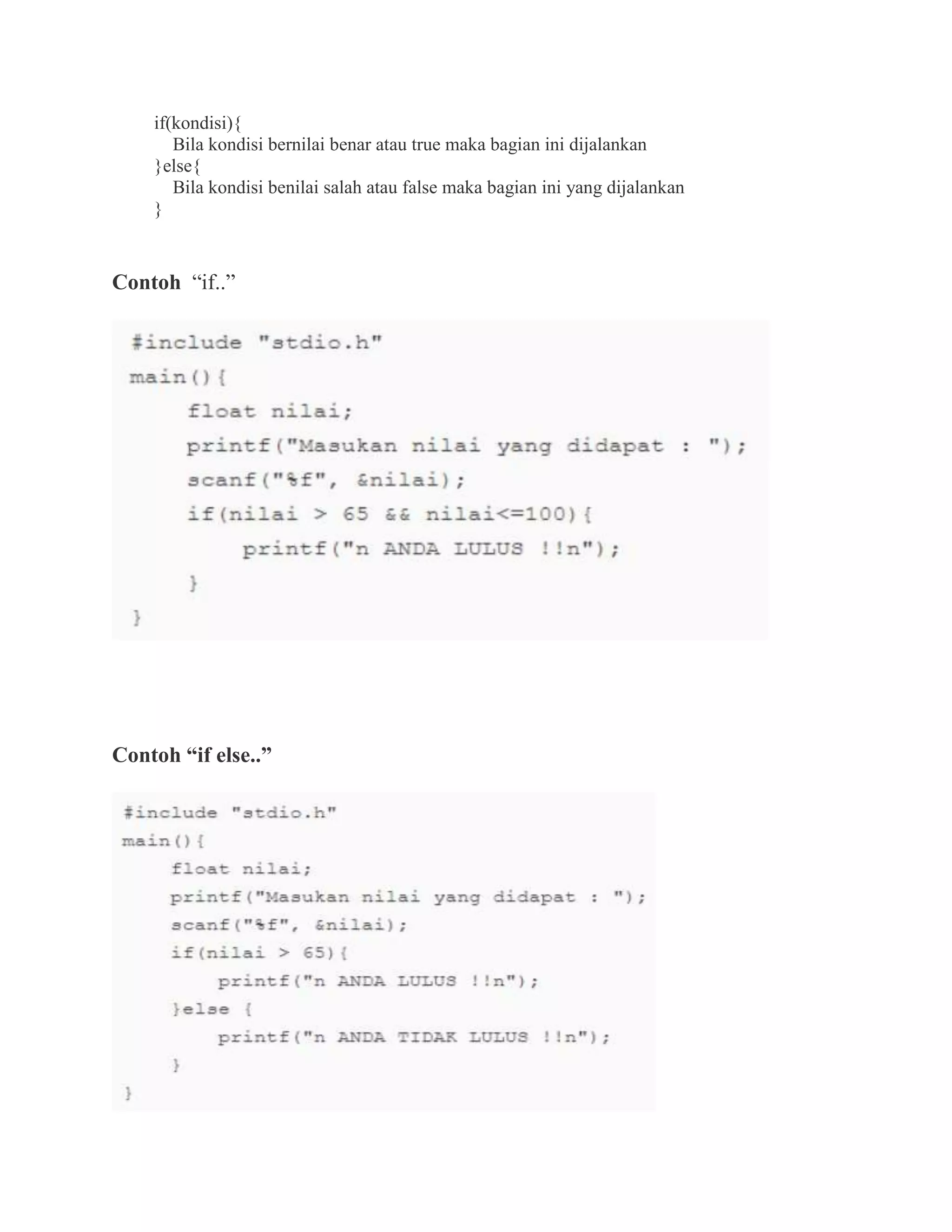 if(kondisi){
Bila kondisi bernilai benar atau true maka bagian ini dijalankan
}else{
Bila kondisi benilai salah atau false maka bagian ini yang dijalankan
}
Contoh “if..”
Contoh “if else..”
 