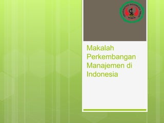 Makalah
Perkembangan
Manajemen di
Indonesia
 