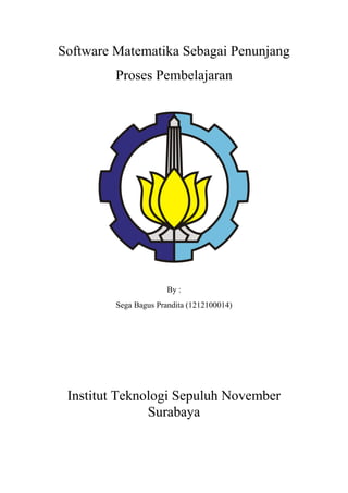 Software Matematika Sebagai Penunjang
         Proses Pembelajaran




                       By :
         Sega Bagus Prandita (1212100014)




 Institut Teknologi Sepuluh November
               Surabaya
 