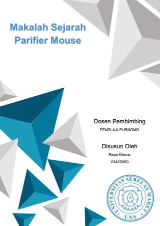 Makalah Sejarah
Parifier Mouse
Dosen Pembimbing
FENDI AJI PURNOMO
Disusun Oleh
Reza Sitorus
V3420060
 