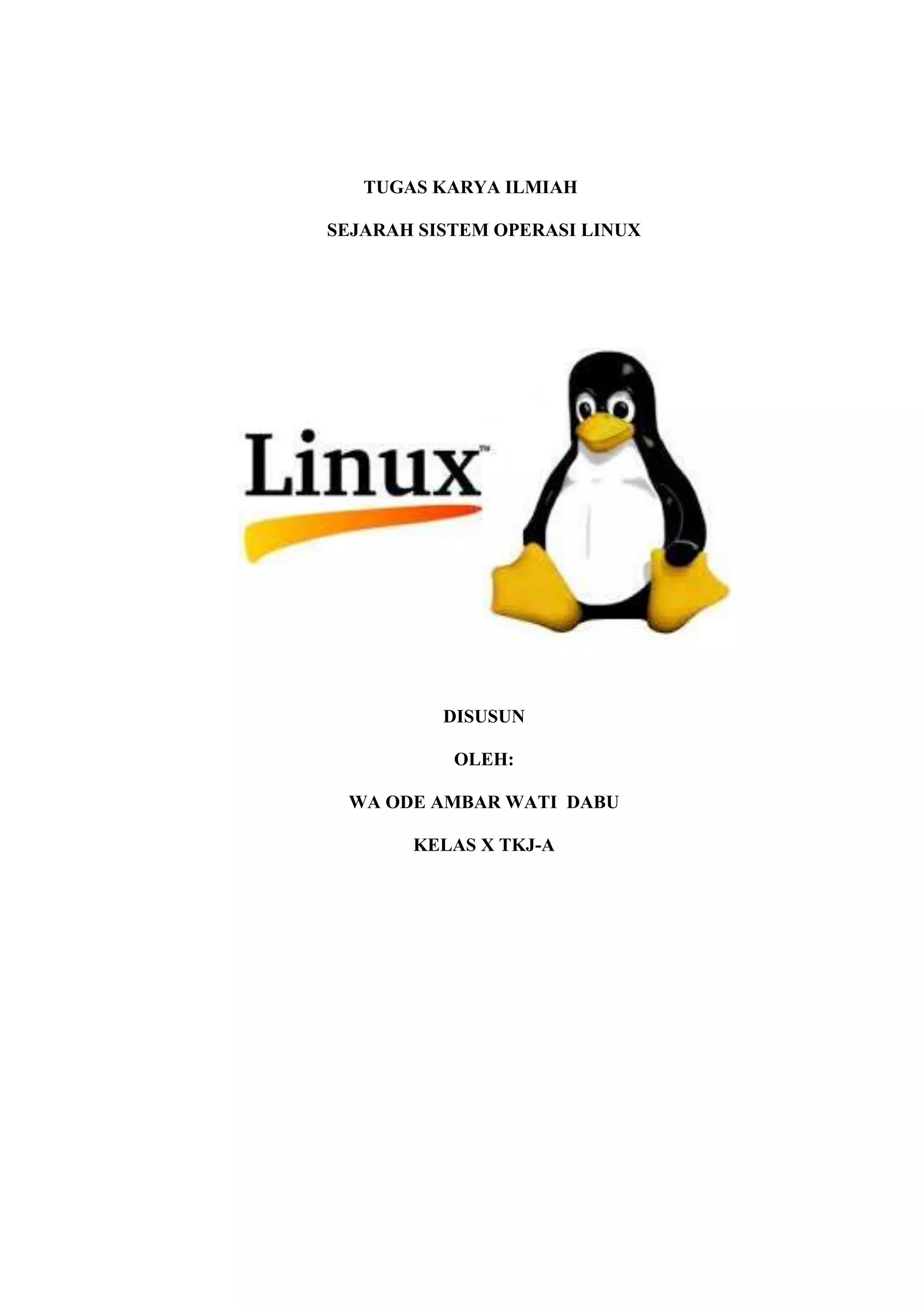 TUGAS KARYA ILMIAH
SEJARAH SISTEM OPERASI LINUX

DISUSUN
OLEH:
WA ODE AMBAR WATI DABU
KELAS X TKJ-A

 