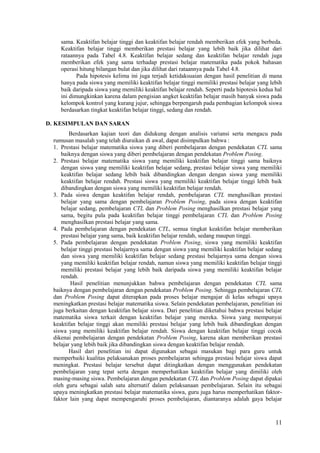 sama. Keaktifan belajar tinggi dan keaktifan belajar rendah memberikan efek yang berbeda.
     Keaktifan belajar tinggi memberikan prestasi belajar yang lebih baik jika dilihat dari
     rataannya pada Tabel 4.8. Keaktifan belajar sedang dan keaktifan belajar rendah juga
     memberikan efek yang sama terhadap prestasi belajar matematika pada pokok bahasan
     operasi hitung bilangan bulat dan jika dilihat dari rataannya pada Tabel 4.8.
            Pada hipotesis kelima ini juga terjadi ketidaksuaian dengan hasil penelitian di mana
     hanya pada siswa yang memiliki keaktifan belajar tinggi memiliki prestasi belajar yang lebih
     baik daripada siswa yang memiliki keaktifan belajar rendah. Seperti pada hipotesis kedua hal
     ini dimungkinkan karena dalam pengisian angket keaktifan belajar masih banyak siswa pada
     kelompok kontrol yang kurang jujur, sehingga berpengaruh pada pembagian kelompok siswa
     berdasarkan tingkat keaktifan belajar tinggi, sedang dan rendah.

D. KESIMPULAN DAN SARAN
         Berdasarkan kajian teori dan didukung dengan analisis variansi serta mengacu pada
  rumusan masalah yang telah diuraikan di awal, dapat disimpulkan bahwa :
  1. Prestasi belajar matematika siswa yang diberi pembelajaran dengan pendekatan CTL sama
     baiknya dengan siswa yang diberi pembelajaran dengan pendekatan Problem Posing.
  2. Prestasi belajar matematika siswa yang memiliki keaktifan belajar tinggi sama baiknya
     dengan siswa yang memiliki keaktifan belajar sedang, prestasi belajar siswa yang memiliki
     keaktifan belajar sedang lebih baik dibandingkan dengan dengan siswa yang memiliki
     keaktifan belajar rendah. Prestasi siswa yang memiliki keaktifan belajar tinggi lebih baik
     dibandingkan dengan siswa yang memiliki keaktifan belajar rendah.
  3. Pada siswa dengan keaktifan belajar rendah, pembelajaran CTL menghasilkan prestasi
     belajar yang sama dengan pembelajaran Problem Posing, pada siswa dengan keaktifan
     belajar sedang, pembelajaran CTL dan Problem Posing menghasilkan prestasi belajar yang
     sama, begitu pula pada keaktifan belajar tinggi pembelajaran CTL dan Problem Posing
     menghasilkan prestasi belajar yang sama.
  4. Pada pembelajaran dengan pendekatan CTL, semua tingkat keaktifan belajar memberikan
     prestasi belajar yang sama, baik keaktifan belajar rendah, sedang maupun tinggi.
  5. Pada pembelajaran dengan pendekatan Problem Posing, siswa yang memiliki keaktifan
     belajar tinggi prestasi belajarnya sama dengan siswa yang memiliki keaktifan belajar sedang
     dan siswa yang memiliki keaktifan belajar sedang prestasi belajarnya sama dengan siswa
     yang memiliki keaktifan belajar rendah, namun siswa yang memiliki keaktifan belajar tinggi
     memiliki prestasi belajar yang lebih baik daripada siswa yang memiliki keaktifan belajar
     rendah.
         Hasil penelitian menunjukkan bahwa pembelajaran dengan pendekatan CTL sama
  baiknya dengan pembelajaran dengan pendekatan Problem Posing. Sehingga pembelajaran CTL
  dan Problem Posing dapat diterapkan pada proses belajar mengajar di kelas sebagai upaya
  meningkatkan prestasi belajar matematika siswa. Selain pendekatan pembelajaran, penelitian ini
  juga berkaitan dengan keaktifan belajar siswa. Dari penelitian diketahui bahwa prestasi belajar
  matematika siswa terkait dengan keaktifan belajar yang mereka. Siswa yang mempunyai
  keaktifan belajar tinggi akan memiliki prestasi belajar yang lebih baik dibandingkan dengan
  siswa yang memiliki keaktifan belajar rendah. Siswa dengan keaktifan belajar tinggi cocok
  dikenai pembelajaran dengan pendekatan Problem Posing, karena akan memberikan prestasi
  belajar yang lebih baik jika dibandingkan siswa dengan keaktifan belajar rendah.
         Hasil dari penelitian ini dapat digunakan sebagai masukan bagi para guru untuk
  memperbaiki kualitas pelaksanakan proses pembelajaran sehingga prestasi belajar siswa dapat
  meningkat. Prestasi belajar tersebut dapat ditingkatkan dengan menggunakan pendekatan
  pembelajaran yang tepat serta dengan memperhatikan keaktifan belajar yang dimiliki oleh
  masing-masing siswa. Pembelajaran dengan pendekatan CTL dan Problem Posing dapat dipakai
  oleh guru sebagai salah satu alternatif dalam pelaksanaan pembelajaran. Selain itu sebagai
  upaya meningkatkan prestasi belajar matematika siswa, guru juga harus memperhatikan faktor-
  faktor lain yang dapat mempengaruhi proses pembelajaran, diantaranya adalah gaya belajar



                                                                                              11
 